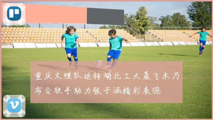 重庆文理队逆转湖北工大聂飞木乃布合联手助力张子涵精彩表现